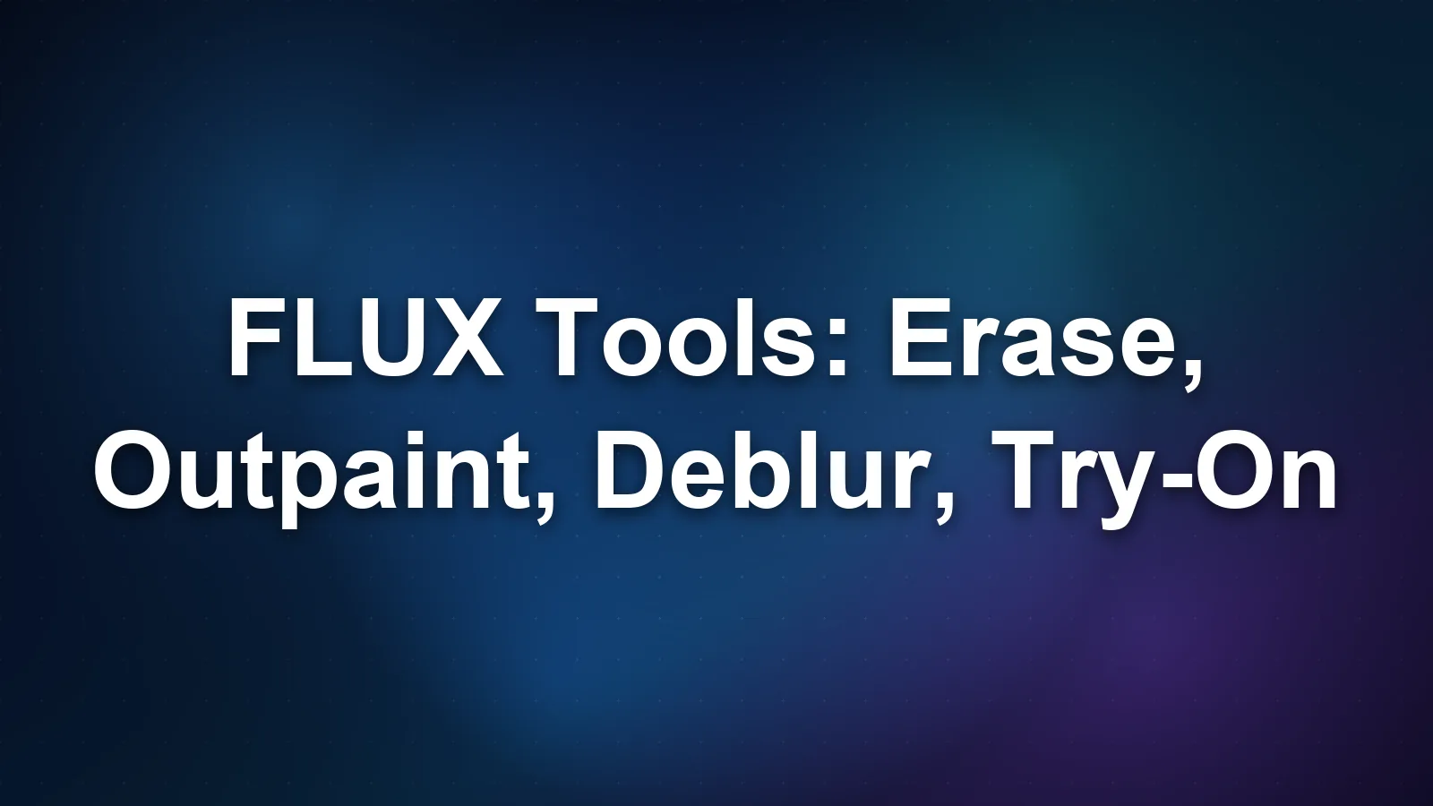 FLUX Tools: Erase, Outpaint, Deblur, Try-On