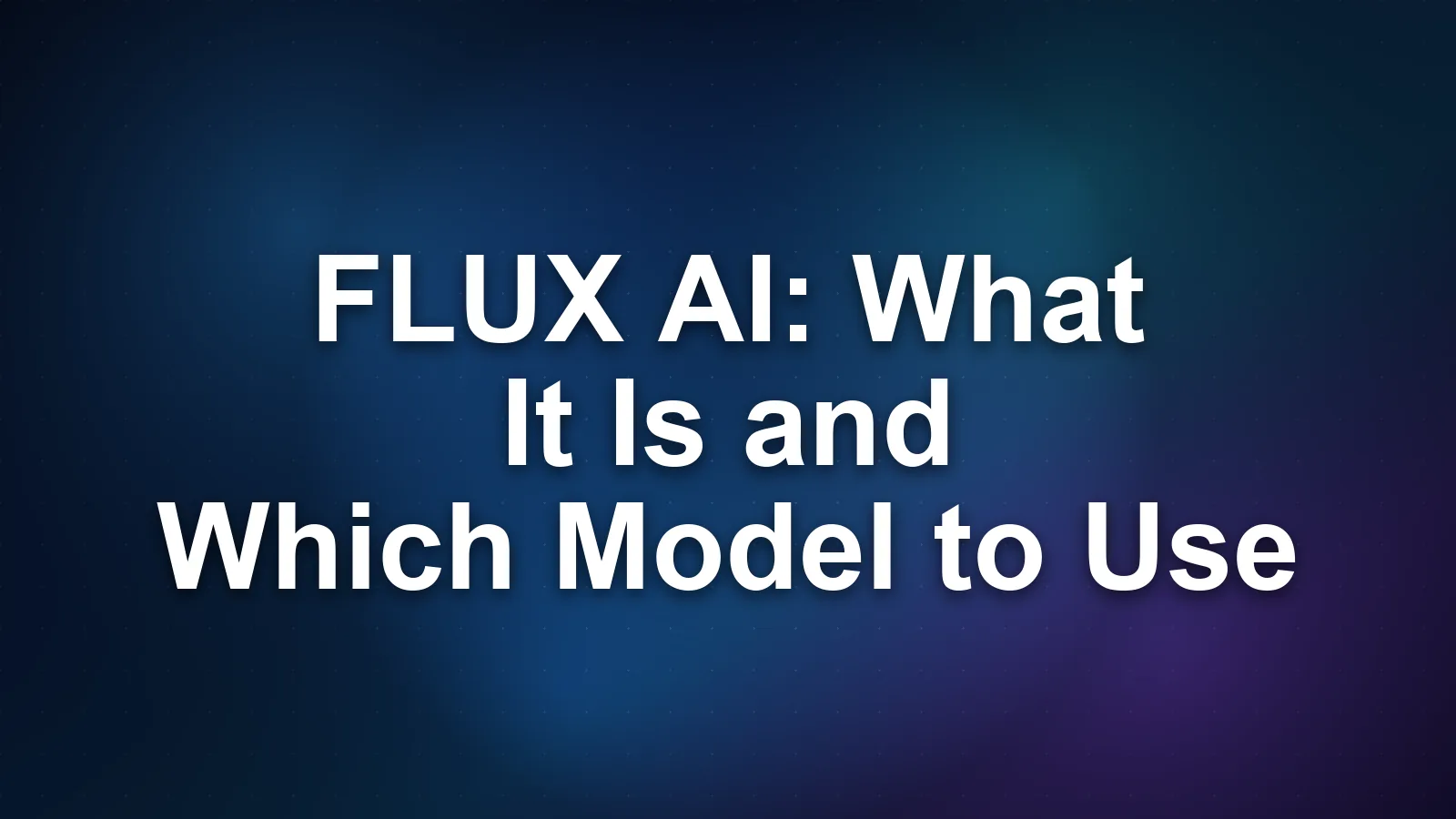 FLUX AI: What It Is and Which Model to Use